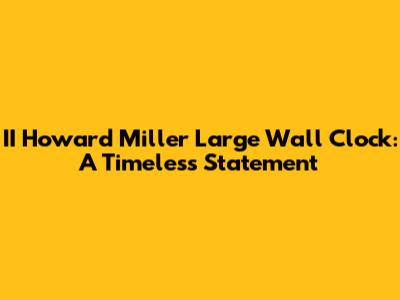 II Howard Miller Large Wall Clock: A Timeless Statement