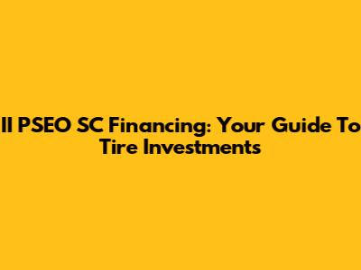II PSEO SC Financing: Your Guide To Tire Investments
