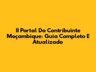 II Portal Do Contribuinte Moçambique: Guia Completo E Atualizado