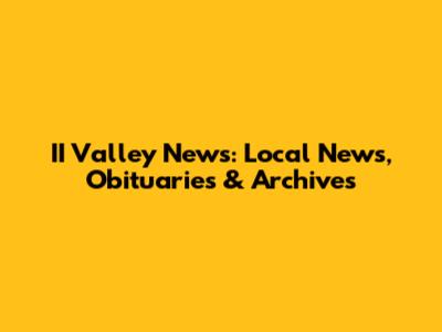 II Valley News: Local News, Obituaries & Archives