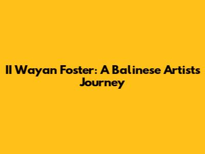II Wayan Foster: A Balinese Artist's Journey