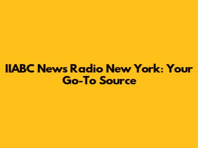 IIABC News Radio New York: Your Go-To Source