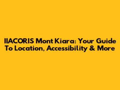 IIACORIS Mont Kiara: Your Guide To Location, Accessibility & More