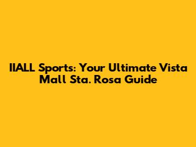 IIALL Sports: Your Ultimate Vista Mall Sta. Rosa Guide