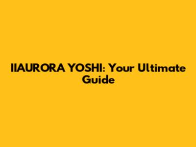 IIAURORA YOSHI: Your Ultimate Guide