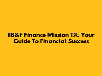 IIB&F Finance Mission TX: Your Guide To Financial Success