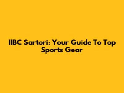 IIBC Sartori: Your Guide To Top Sports Gear