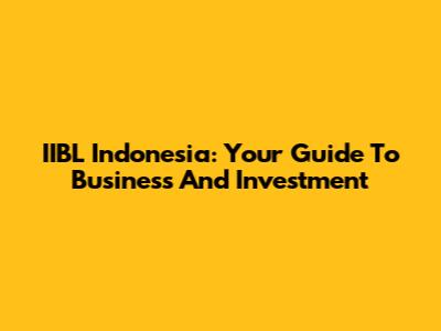IIBL Indonesia: Your Guide To Business And Investment