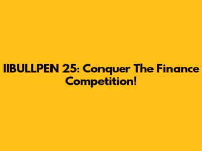 IIBULLPEN 25: Conquer The Finance Competition!