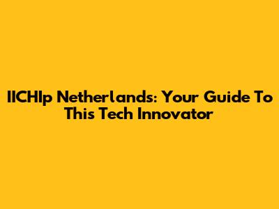 IICHIp Netherlands: Your Guide To This Tech Innovator