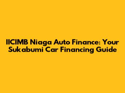 IICIMB Niaga Auto Finance: Your Sukabumi Car Financing Guide