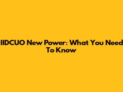 IIDCUO New Power: What You Need To Know