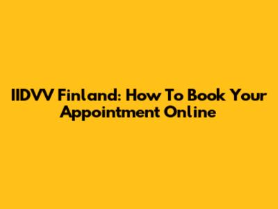 IIDVV Finland: How To Book Your Appointment Online
