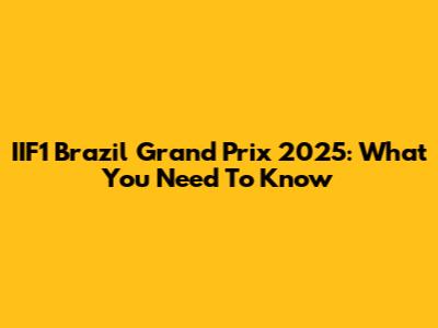 IIF1 Brazil Grand Prix 2025: What You Need To Know