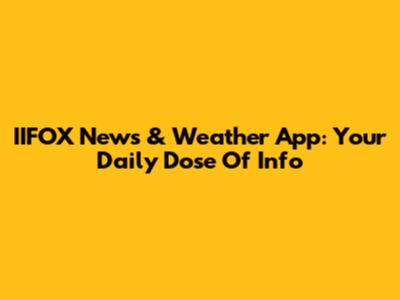 IIFOX News & Weather App: Your Daily Dose Of Info
