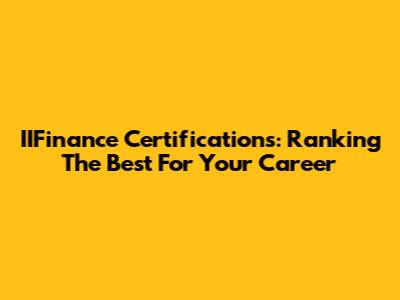 IIFinance Certifications: Ranking The Best For Your Career