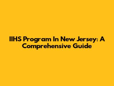 IIHS Program In New Jersey: A Comprehensive Guide