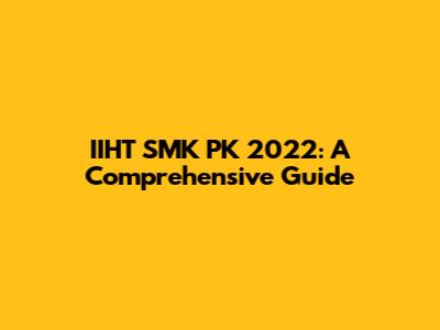 IIHT SMK PK 2022: A Comprehensive Guide