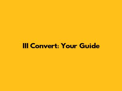 III Convert: Your Guide