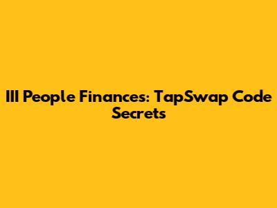 III People Finances: TapSwap Code Secrets