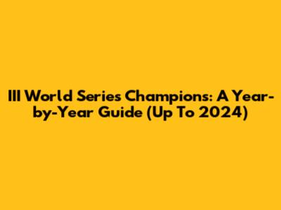 III World Series Champions: A Year-by-Year Guide (Up To 2024)