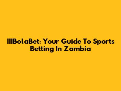 IIIBolaBet: Your Guide To Sports Betting In Zambia