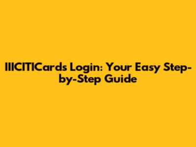 IIICITICards Login: Your Easy Step-by-Step Guide