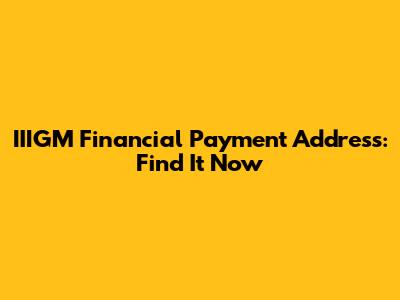 IIIGM Financial Payment Address: Find It Now