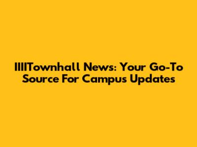 IIIITownhall News: Your Go-To Source For Campus Updates