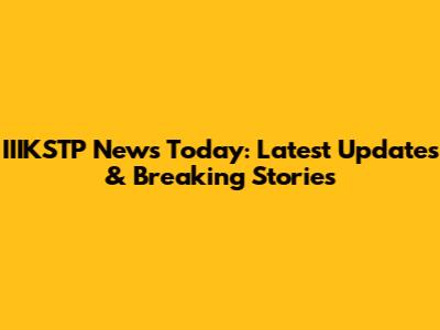 IIIKSTP News Today: Latest Updates & Breaking Stories