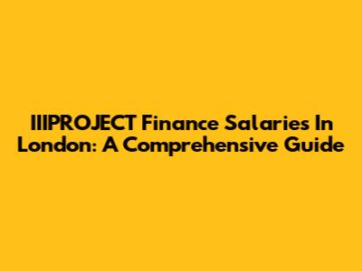IIIPROJECT Finance Salaries In London: A Comprehensive Guide