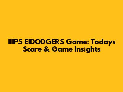 IIIPS EIDODGERS Game: Today's Score & Game Insights