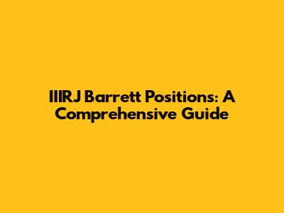 IIIRJ Barrett Positions: A Comprehensive Guide
