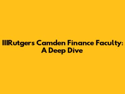 IIIRutgers Camden Finance Faculty: A Deep Dive