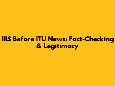 IIIS Before ITU News: Fact-Checking & Legitimacy