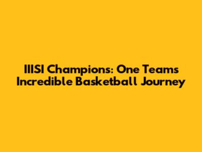 IIISI Champions: One Team's Incredible Basketball Journey