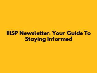 IIISP Newsletter: Your Guide To Staying Informed