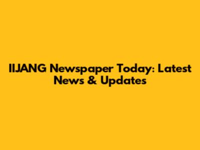 IIJANG Newspaper Today: Latest News & Updates