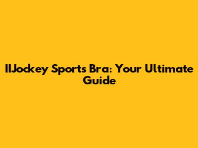 IIJockey Sports Bra: Your Ultimate Guide