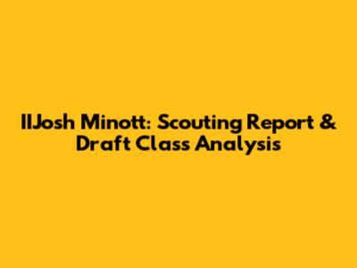 IIJosh Minott: Scouting Report & Draft Class Analysis