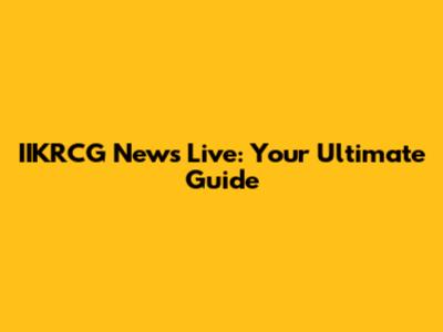 IIKRCG News Live: Your Ultimate Guide