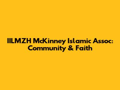 IILMZH McKinney Islamic Assoc: Community & Faith