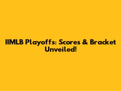 IIMLB Playoffs: Scores & Bracket Unveiled!