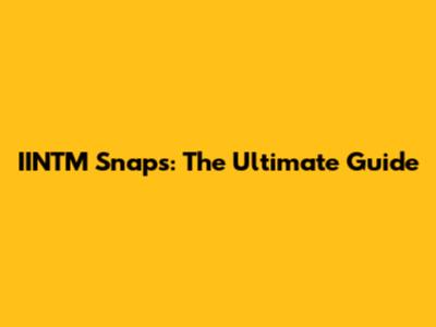 IINTM Snaps: The Ultimate Guide