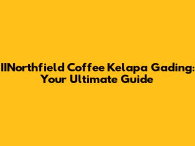IINorthfield Coffee Kelapa Gading: Your Ultimate Guide