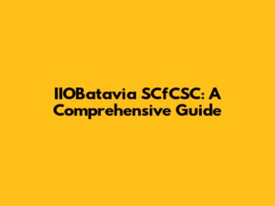IIOBatavia SCfCSC: A Comprehensive Guide