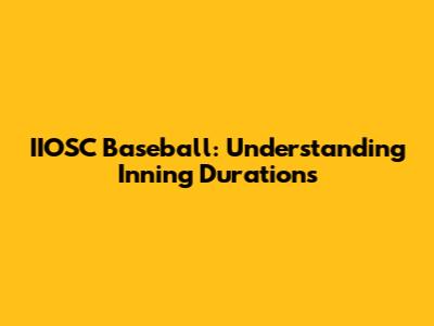 IIOSC Baseball: Understanding Inning Durations