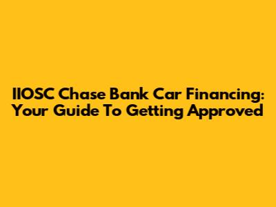 IIOSC Chase Bank Car Financing: Your Guide To Getting Approved
