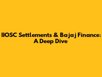 IIOSC Settlements & Bajaj Finance: A Deep Dive