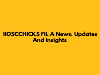 IIOSCCHICKS FIL A News: Updates And Insights